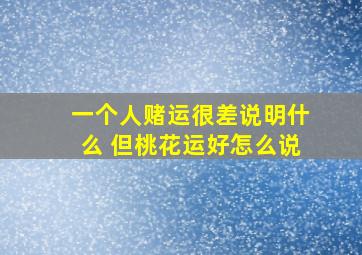 一个人赌运很差说明什么 但桃花运好怎么说